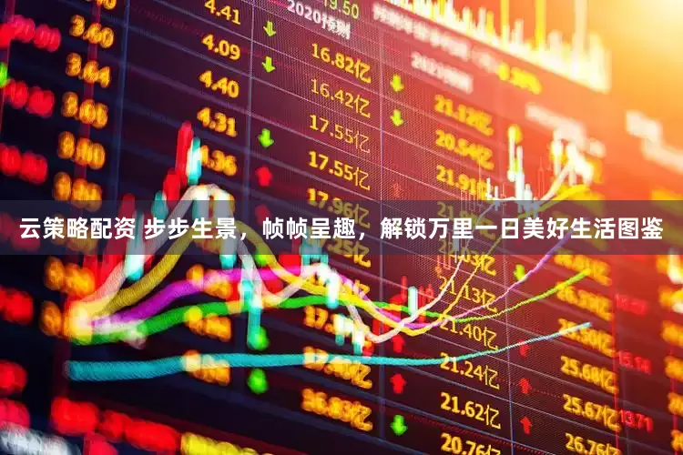 云策略配资 步步生景，帧帧呈趣，解锁万里一日美好生活图鉴