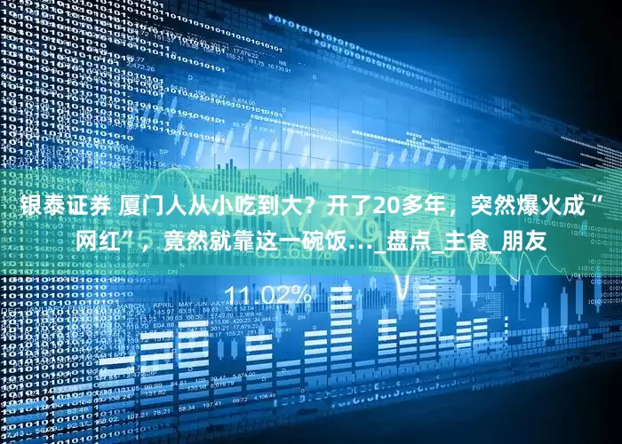 银泰证券 厦门人从小吃到大？开了20多年，突然爆火成“网红”，竟然就靠这一碗饭…_盘点_主食_朋友